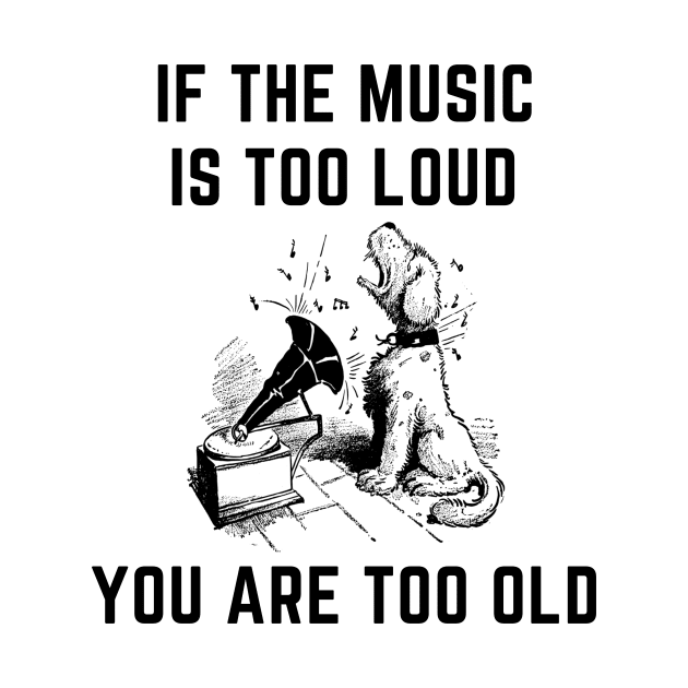 If the music is too loud you are too old by IOANNISSKEVAS