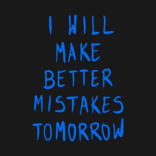 I Will Make Better Mistakes Tomorrow T-Shirt