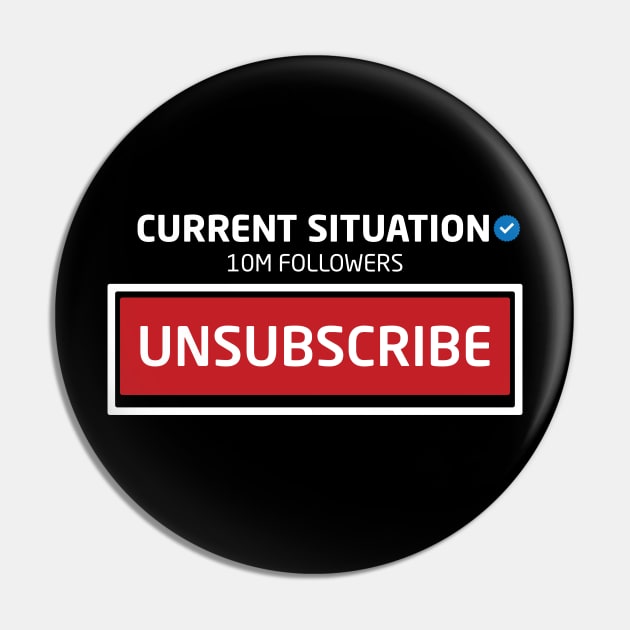 Current Situation, 10M Followers, Unsubscribe Pin by Inspirit Designs