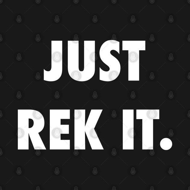 Just Rek It. by StickSicky