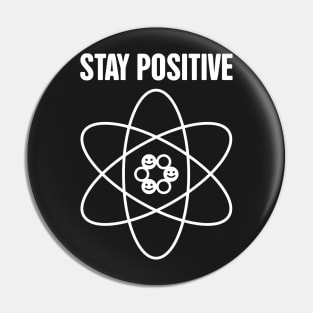 STAY POSITIVE –– Funny Atom Science Pin