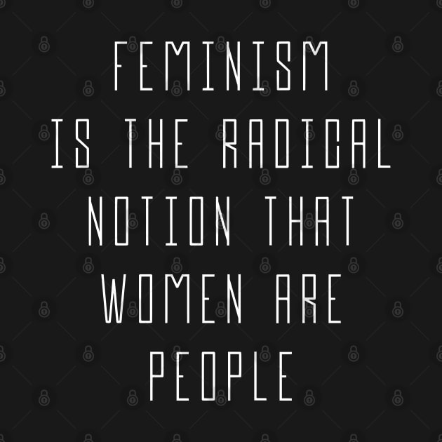 Feminism is The Radical Notion That Women Are People - Equal Rights Design (white) by Everyday Inspiration