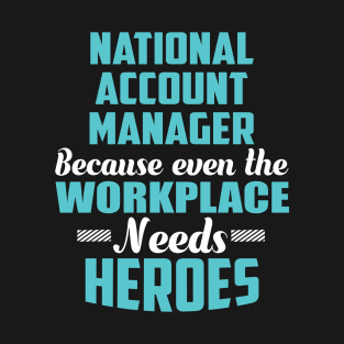 National Account Manager Because workplaces need heroes T-Shirt