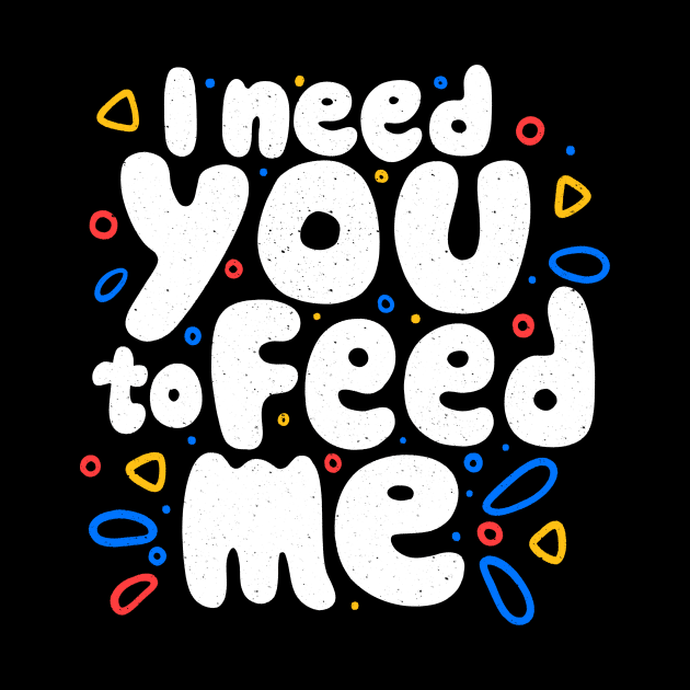 I Need You To Feed Me by Tobe Fonseca by Tobe_Fonseca