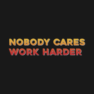 Nobody Cares Work Harder 2 // Text Style T-Shirt