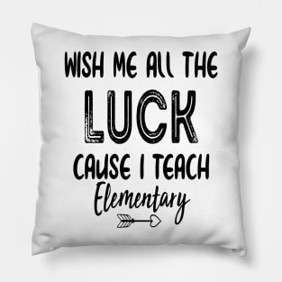 Wish Me All The Luck Cause I Teach Elementary Pillow