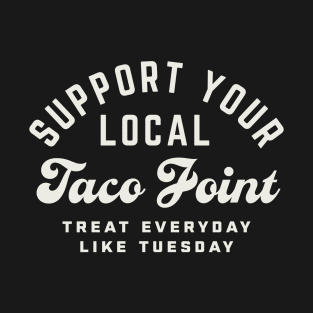 Support Your Local Taco Joint Treat Everyday Like Tuesday T-Shirt