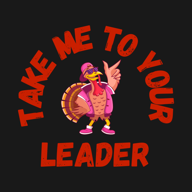 Take Me to Your Leader says turkey on Thanksgiving by CentipedeWorks