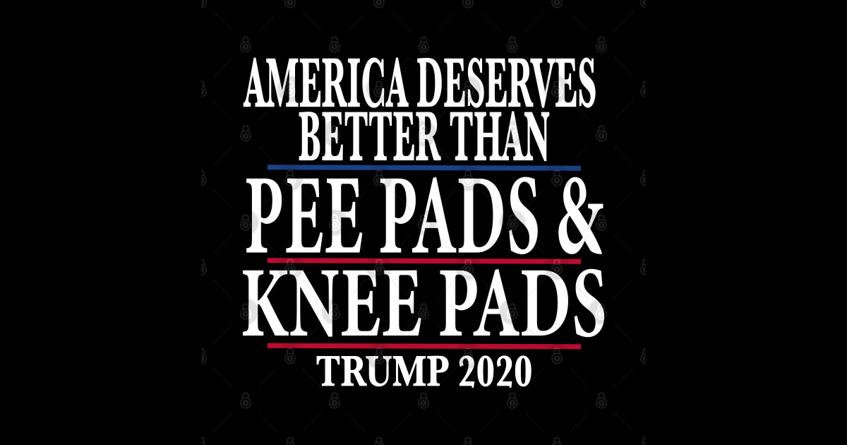 America Deserves Better Than Pee Pads and Knee Pads Trump 2020 Trump 2020 Long Sleeve T