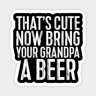 Mens Thats Cute Now Bring Your Grandpa A Beer TShirt Funny Gift Magnet