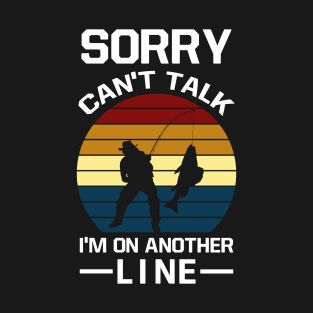 sorry can’t talk i'm on another line T-Shirt