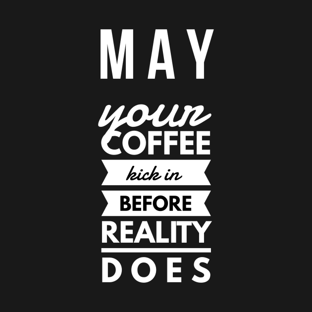 may your coffee kick in before reality does by GMAT