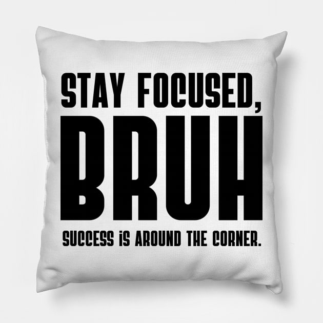 Stay focused, BRUH Success is around the corner. Pillow by click2print