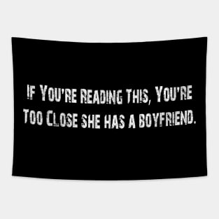 If You're Reading This You're Too Close she has a boyfriend Tapestry