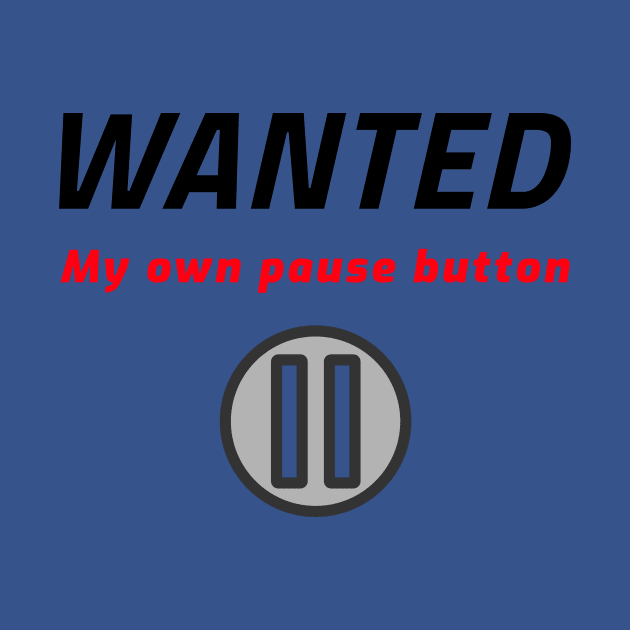 Wanted - My own pause botton by Cyberchill