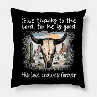 Give Thanks To The Lord For He Is Good His Love Endures Forever Bull Skull Desert Pillow