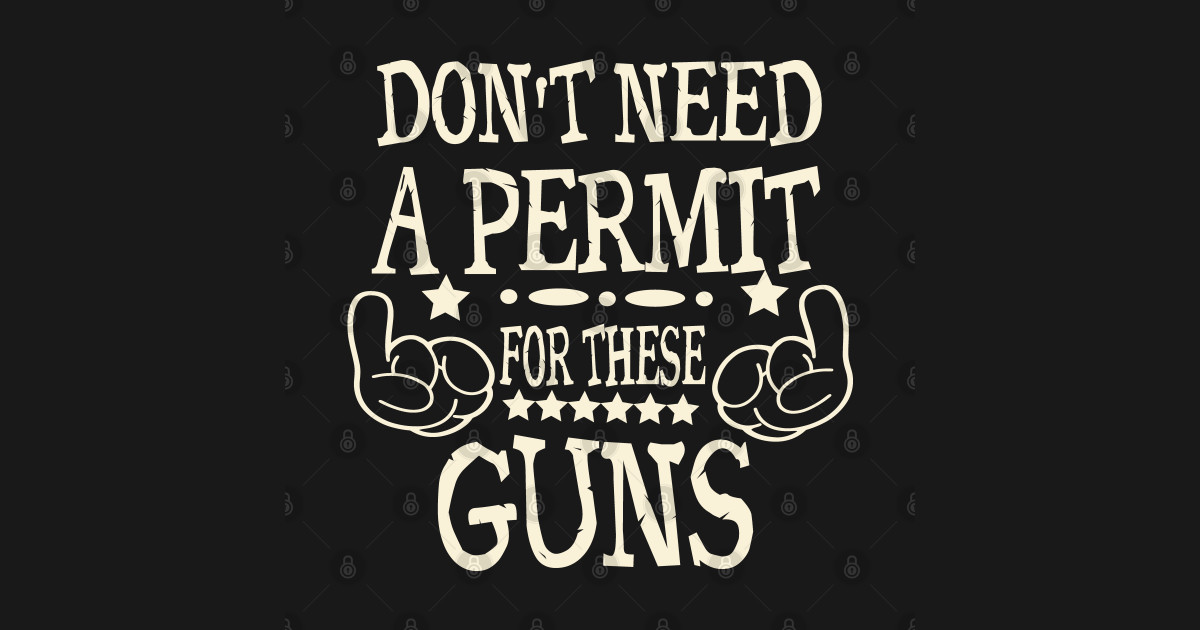 Don't Need A Permit For These Guns Guns Long Sleeve TShirt TeePublic