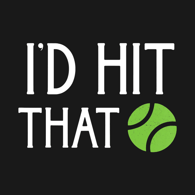 I'd Hit That Tennis by SevenAM