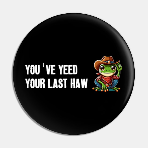 You've Yeed Your Last Haw Pin by LaroyaloTees