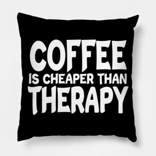 Coffee Is Cheaper Than Therapy White Pillow