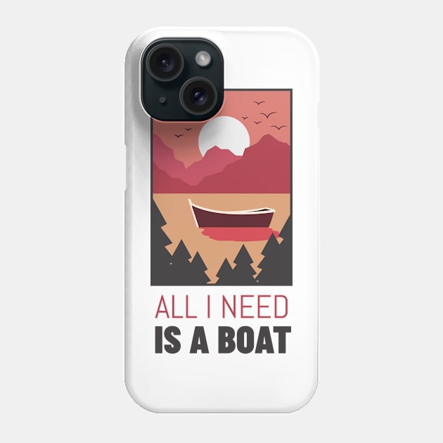 All I Need Is a Boat Phone Case by Pacific West