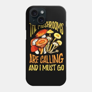 The Mushrooms Are Calling I Must Go Phone Case