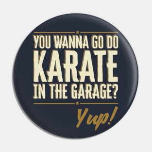 Do You Wanna go do Karate in the Garage? Yup Quote Pin