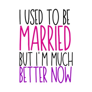 I used to be married but i'm much better now - divorced mom gift- funny divorced saying- motivitional divorced saying T-Shirt