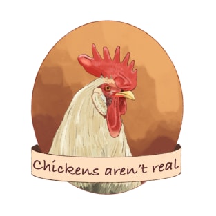 Chickens Aren't Real T-Shirt