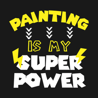 Painting Is My Super Power - Funny Sarcastic Saying Quote - Gift Ideas For Sister T-Shirt