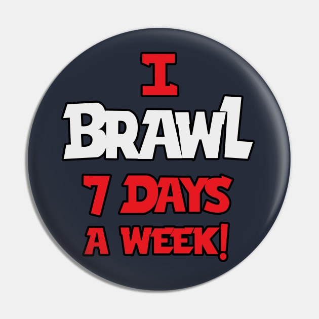 I Brawl 7 Days A week Pin by Marshallpro