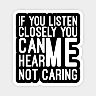 If You Listen Closely You Can Hear Me Not Caring - Funny Sayings Magnet