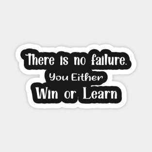 There is no failure. you either win or learn Magnet