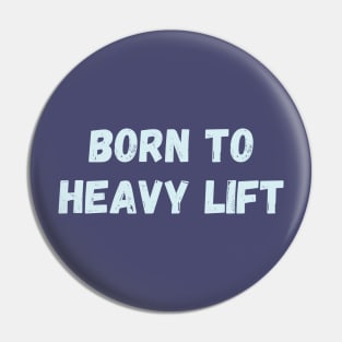 Born to heavy lift Pin