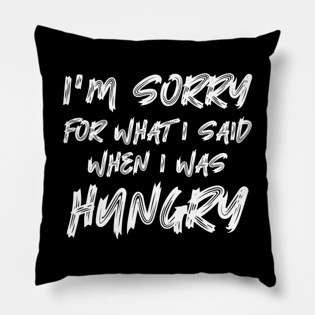 I'm Sorry For What I Said When I Was Hungry Pillow by colorsplash