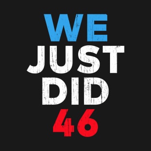 We Just Did 46 Biden 2020 Victory T-Shirt