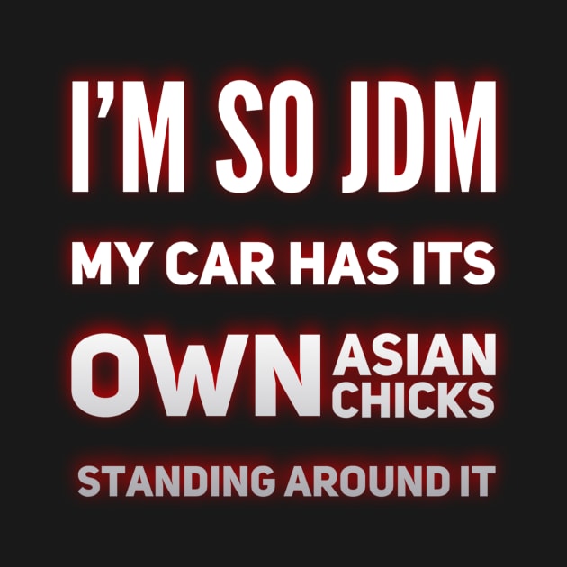 I'm So JDM My Car Has It's Own Asian Chicks by Shaddowryderz