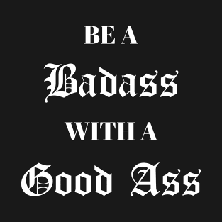 Be A Badass With A Good Ass T-Shirt