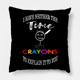 I have neither the time nor crayons to explain it to you. Pillow