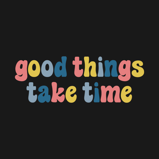 Good Things Take Time by ehoehenrieder