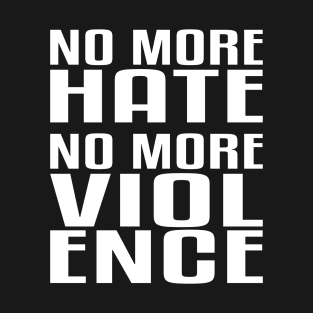 No more Hate. No more Violence. T-Shirt