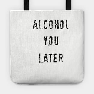 Alcohol you later Tote