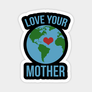 Love your mother earth Magnet