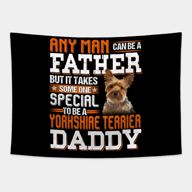 Any man can be a father but it takes someone special to be a yorkshire terrier daddy Tapestry by designathome
