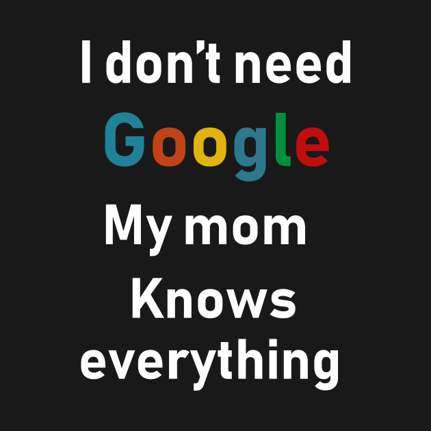 I don't need Google My mom knows everything by Souna's Store