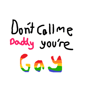 Don't call me daddy your gay T-Shirt