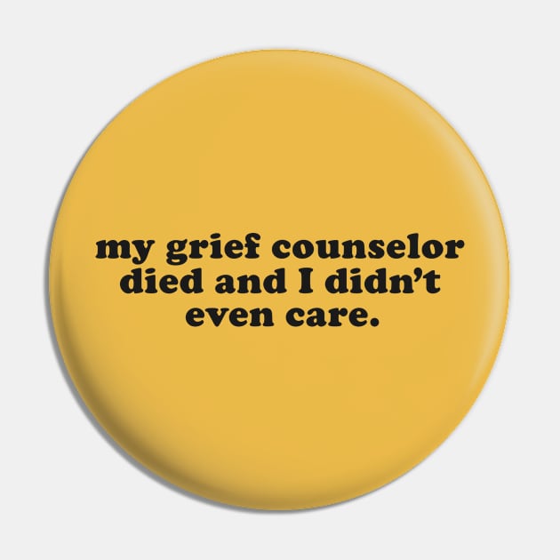 My Grief Councilor Died and I Didn't Even Care - Inappropriate Humor Pin by TwistedCharm