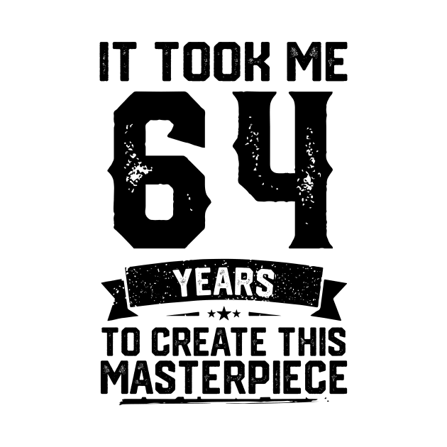 It Took Me 64 Years To Create This Masterpiece 64th Birthday by ClarkAguilarStore