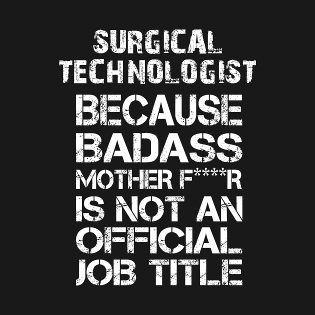 Surgical Technologist Because Badass Mother F****r Is Not An Official Job Title - Tshirts & Accessories by morearts