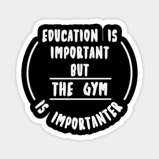 Education is important but the Gym is importanter Magnet